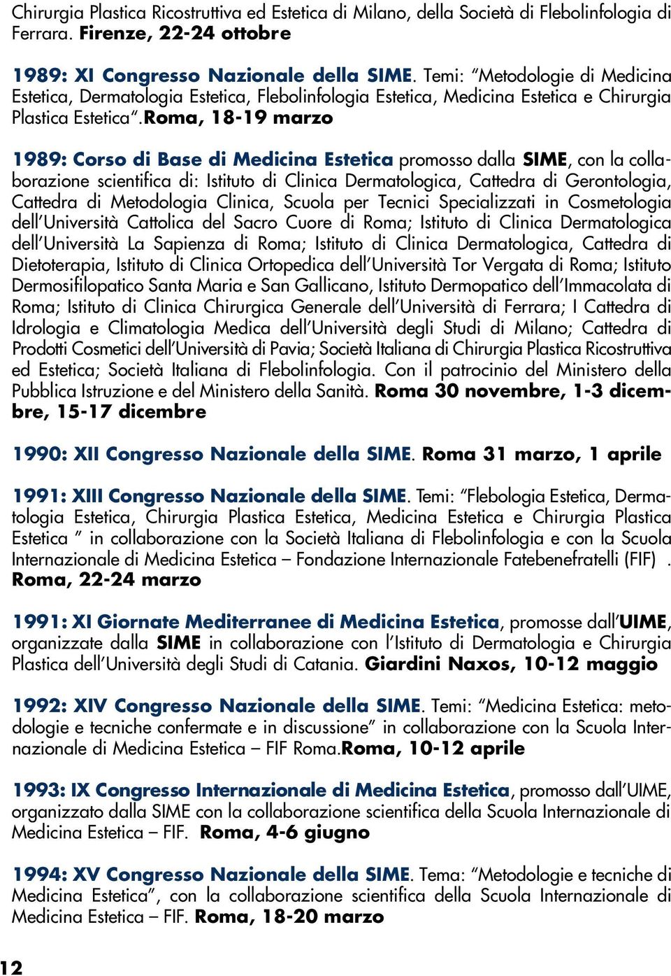 Roma, 18-19 marzo 1989: Corso di Base di Medicina Estetica promosso dalla SIME, con la collaborazione scientifica di: Istituto di Clinica Dermatologica, Cattedra di Gerontologia, Cattedra di