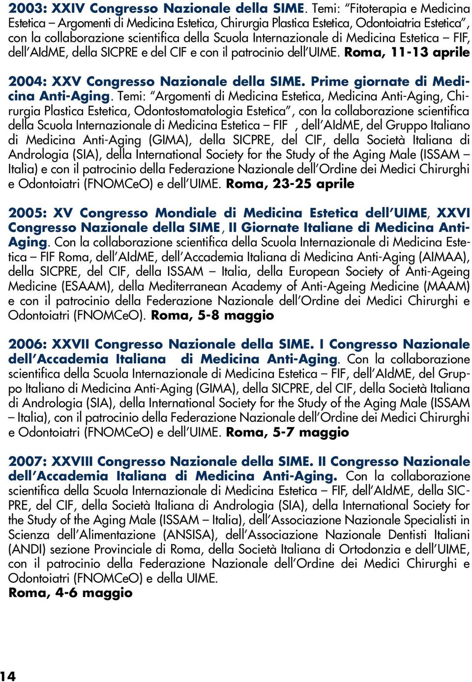 Estetica FIF, dell AIdME, della SICPRE e del CIF e con il patrocinio dell UIME. Roma, 11-13 aprile 2004: XXV Congresso Nazionale della SIME. Prime giornate di Medicina Anti-Aging.