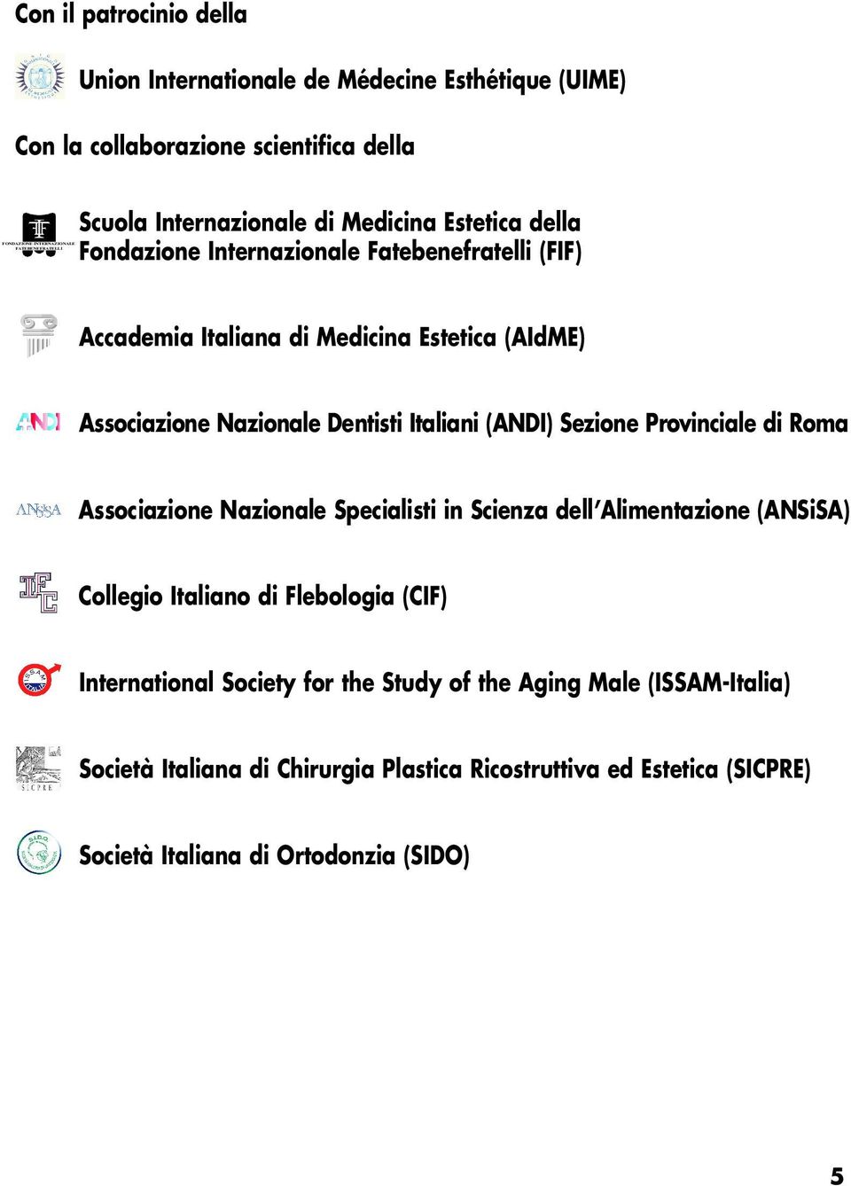 Dentisti Italiani (ANDI) Sezione Provinciale di Roma Associazione Nazionale Specialisti in Scienza dell Alimentazione (ANSiSA) Collegio Italiano di Flebologia (CIF)