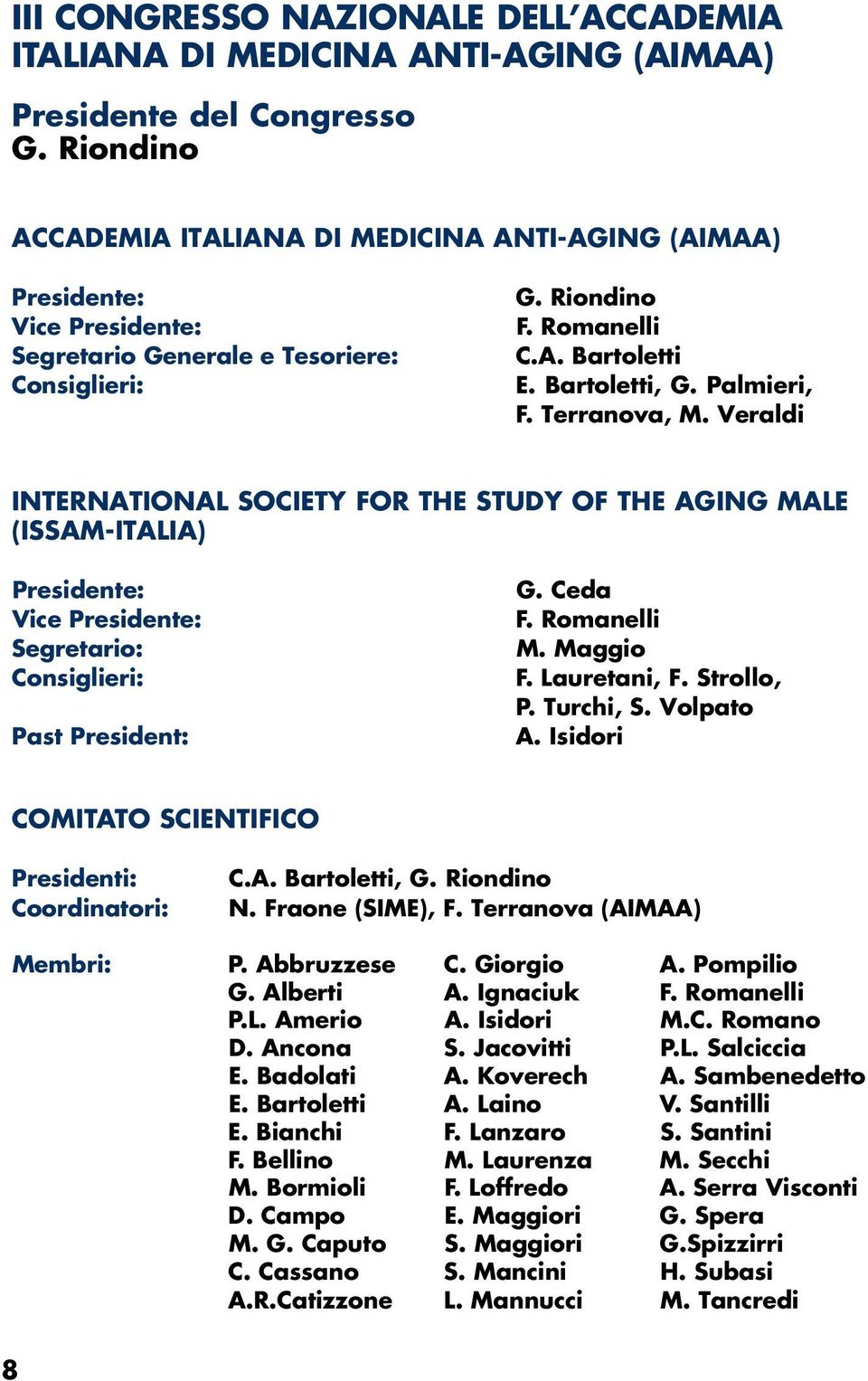 Palmieri, F. Terranova, M. Veraldi INTERNATIONAL SOCIETY FOR THE STUDY OF THE AGING MALE (ISSAM-ITALIA) Presidente: Vice Presidente: Segretario: Consiglieri: Past President: G. Ceda F. Romanelli M.