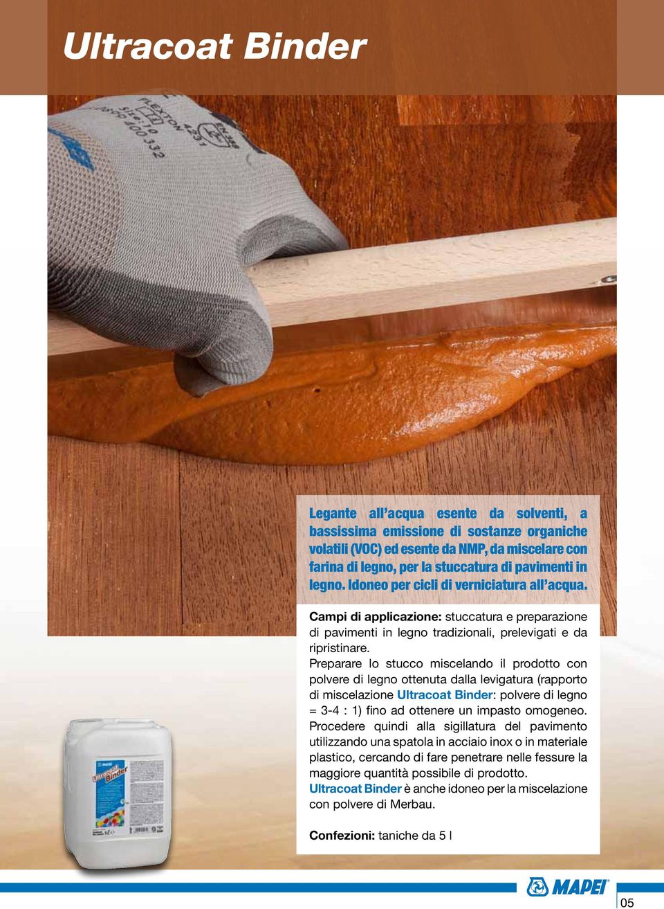 Preparare lo stucco miscelando il prodotto con polvere di legno ottenuta dalla levigatura (rapporto di miscelazione Ultracoat Binder: polvere di legno = 3-4 : 1) fino ad ottenere un impasto omogeneo.