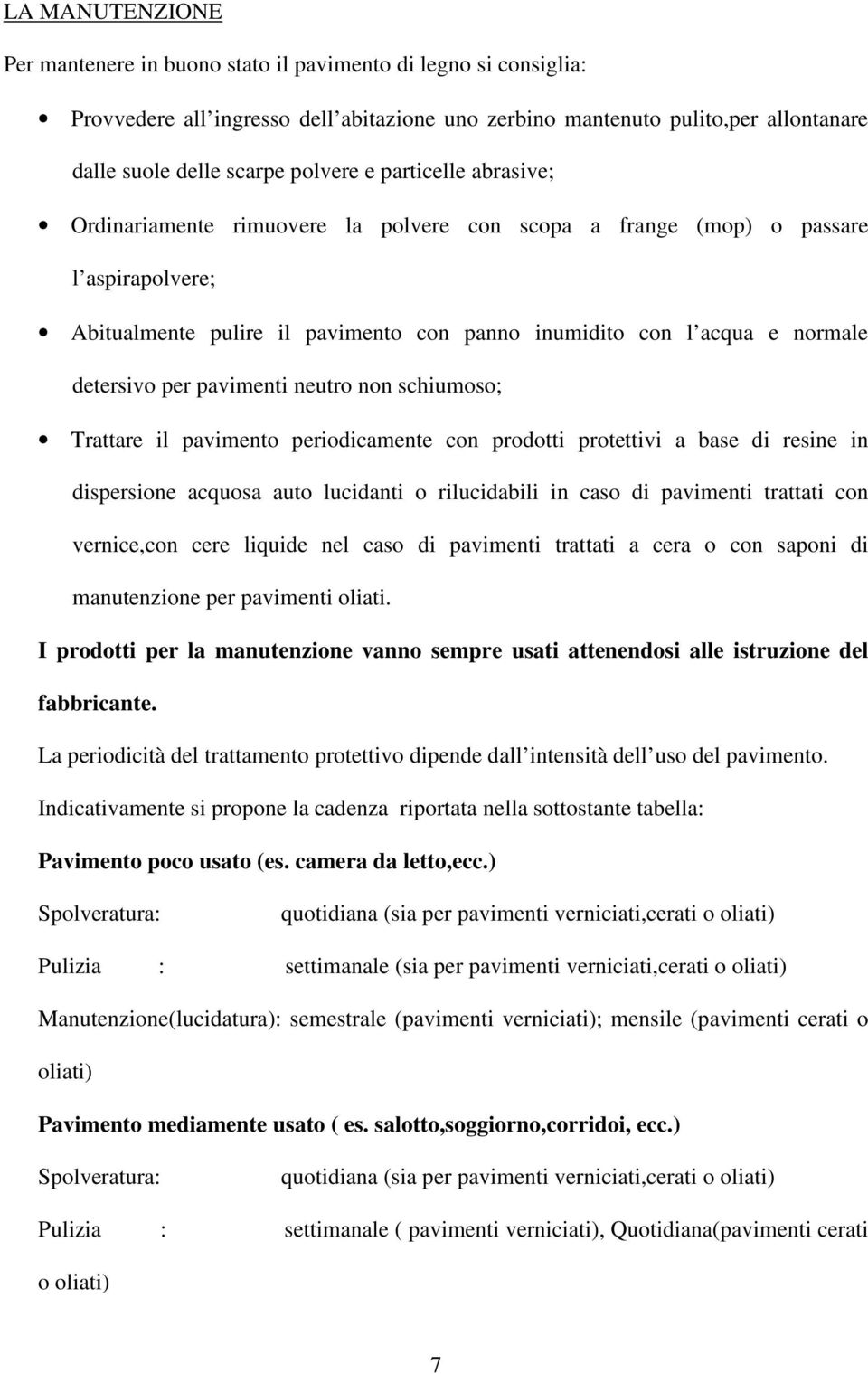 pavimenti neutro non schiumoso; Trattare il pavimento periodicamente con prodotti protettivi a base di resine in dispersione acquosa auto lucidanti o rilucidabili in caso di pavimenti trattati con