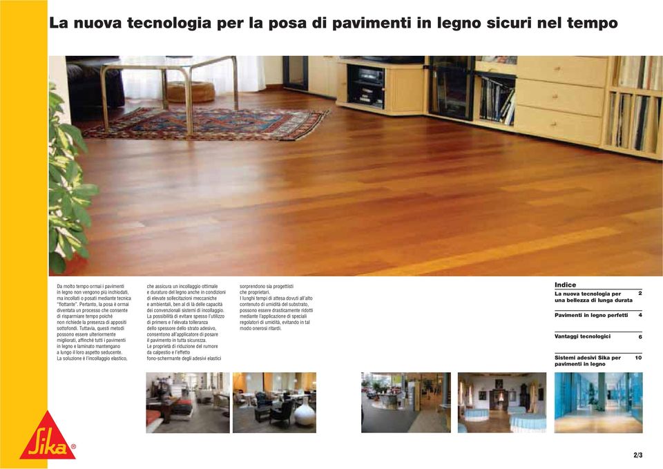 Tuttavia, questi metodi possono essere ulteriormente migliorati, affinché tutti i pavimenti in legno e laminato mantengano a lungo il loro aspetto seducente.