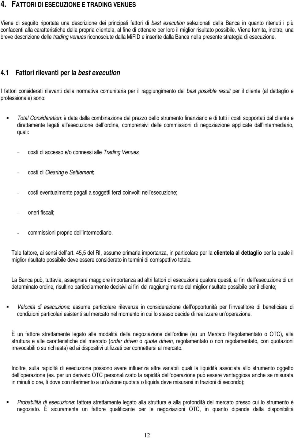 Viene fornita, inoltre, una breve descrizione delle trading venues riconosciute dalla MiFID e inserite dalla Banca nella presente strategia di esecuzione. 4.