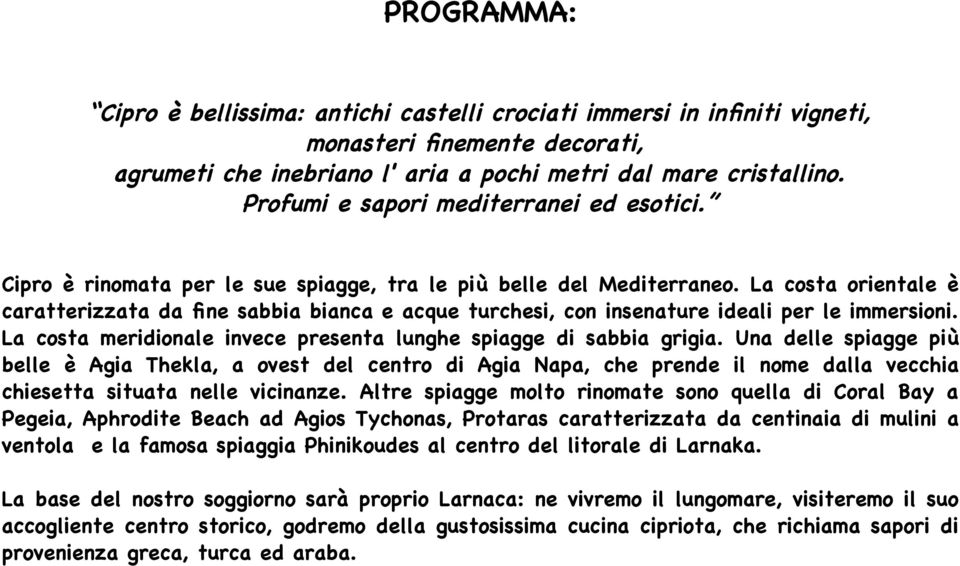 La costa orientale è caratterizzata da fne sabbia bianca e acque turchesi, con insenature ideali per le immersioni. La costa meridionale invece presenta lunghe spiagge di sabbia grigia.