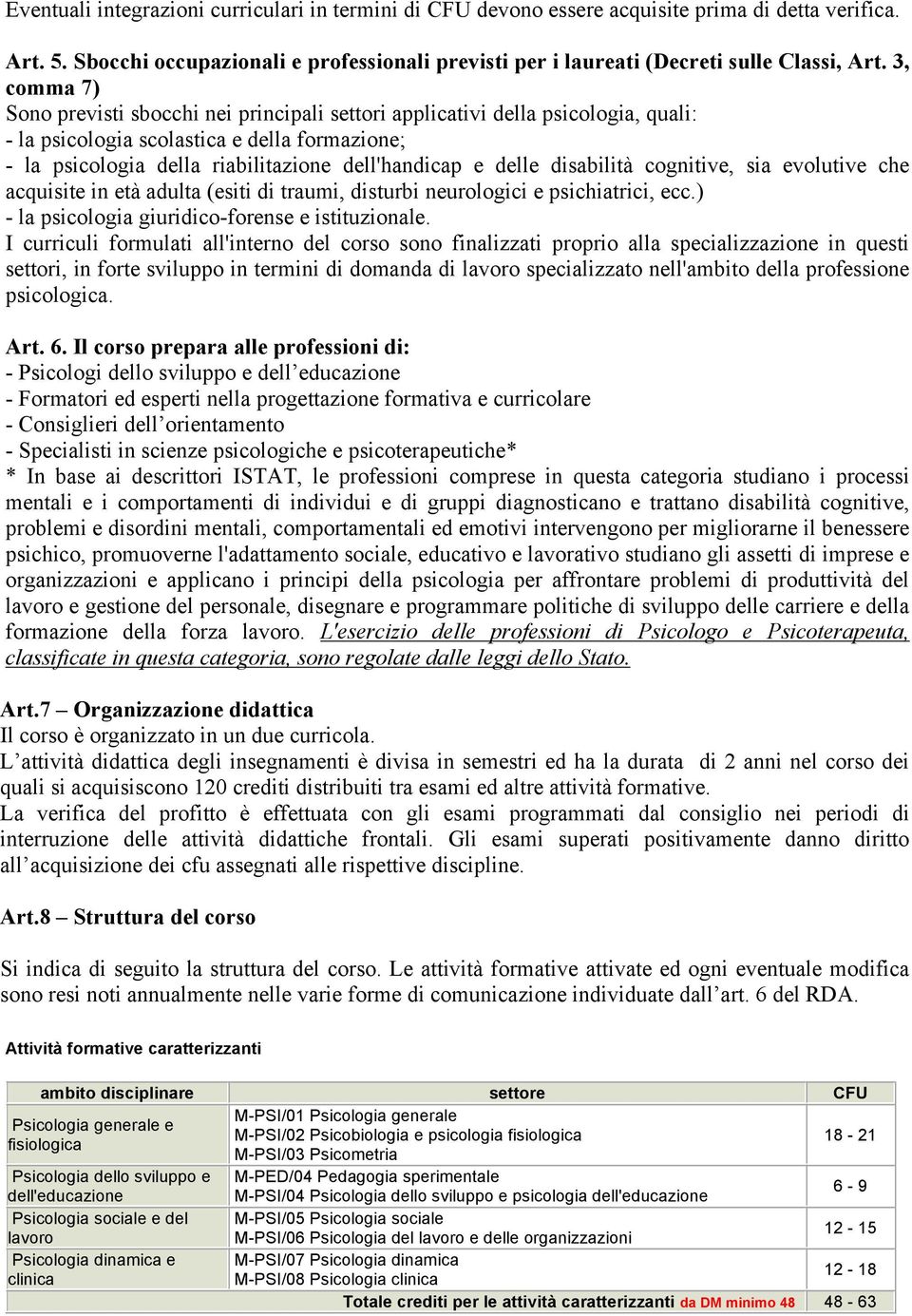 disabilità cognitive, sia evolutive che acquisite in età adulta (esiti di traumi, disturbi neurologici e psichiatrici, ecc.) - la psicologia giuridico-forense e istituzionale.