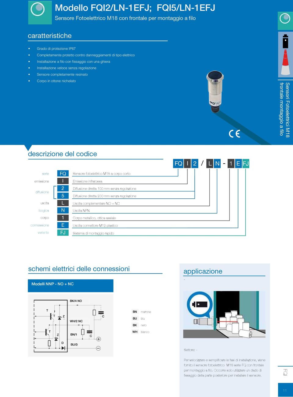 descrizione del codice FQ I 2 / L N - 1 E FJ serie emissione diffusione uscita loogica corpo connessione variante FQ I 2 5 L N 1 E FJ Sensore fotoelettrico M18 a corpo corto Emissione infrarossa