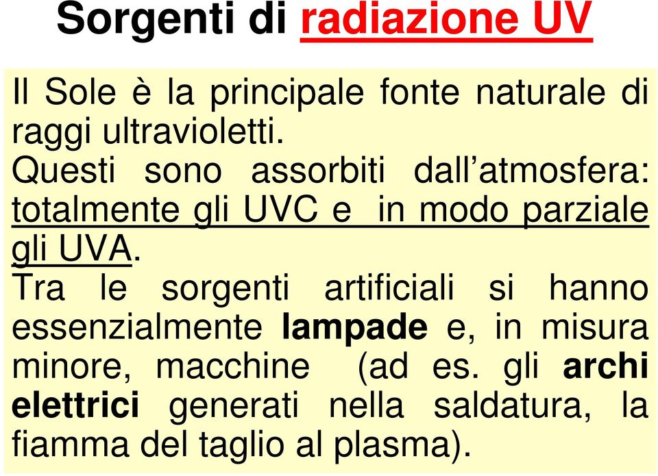 Tra le sorgenti artificiali si hanno essenzialmente lampade e, in misura minore,