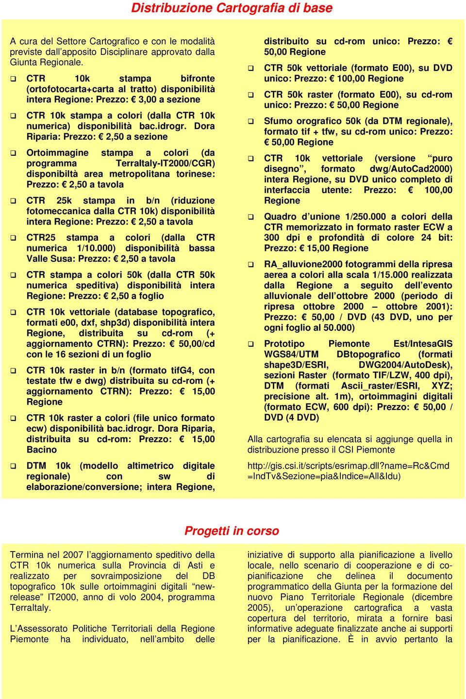 Dora Riparia: Prezzo: 2,50 a sezione Ortoimmagine stampa a colori (da programma TerraItaly-IT2000/CGR) disponibiltà area metropolitana torinese: Prezzo: 2,50 a tavola CTR 25k stampa in b/n (riduzione