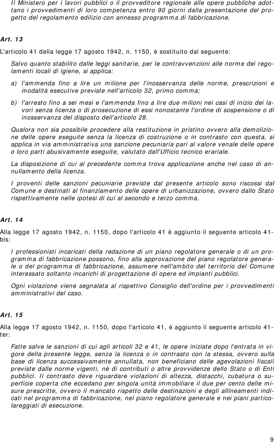 1150, è sostituito dal seguente: Salvo quanto stabilito dalle leggi sanitarie, per le contravvenzioni alle norme dei regolamenti locali di igiene, si applica: a) l'ammenda fino a lire un milione per