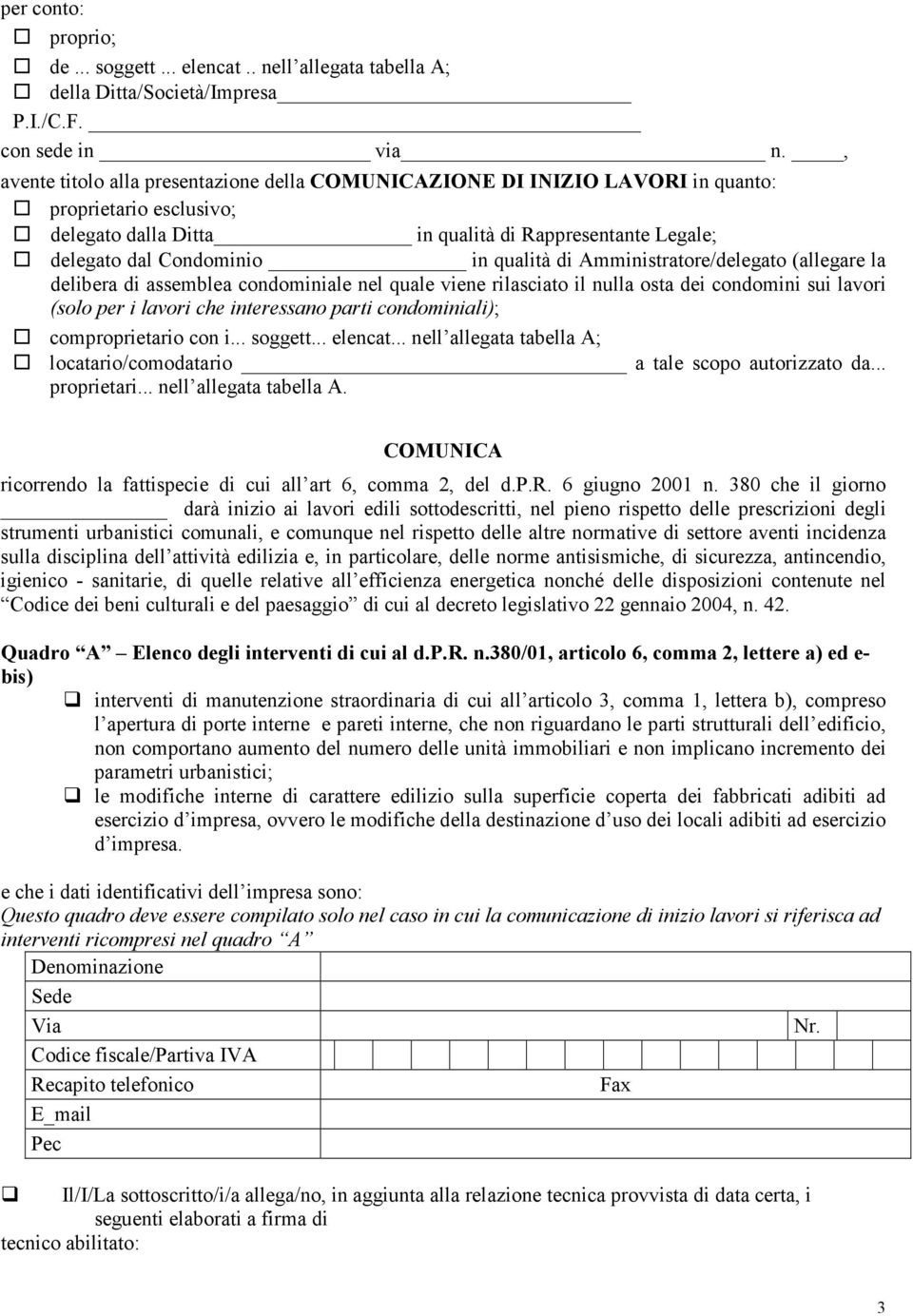 di Amministratore/delegato (allegare la delibera di assemblea condominiale nel quale viene rilasciato il nulla osta dei condomini sui lavori (solo per i lavori che interessano parti condominiali);