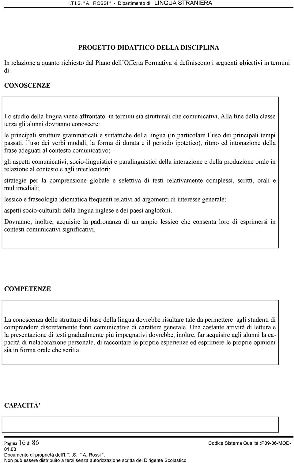 Alla fine della classe terza gli alunni dovranno conoscere: le principali strutture grammaticali e sintattiche della lingua (in particolare l uso dei principali tempi passati, l uso dei verbi modali,