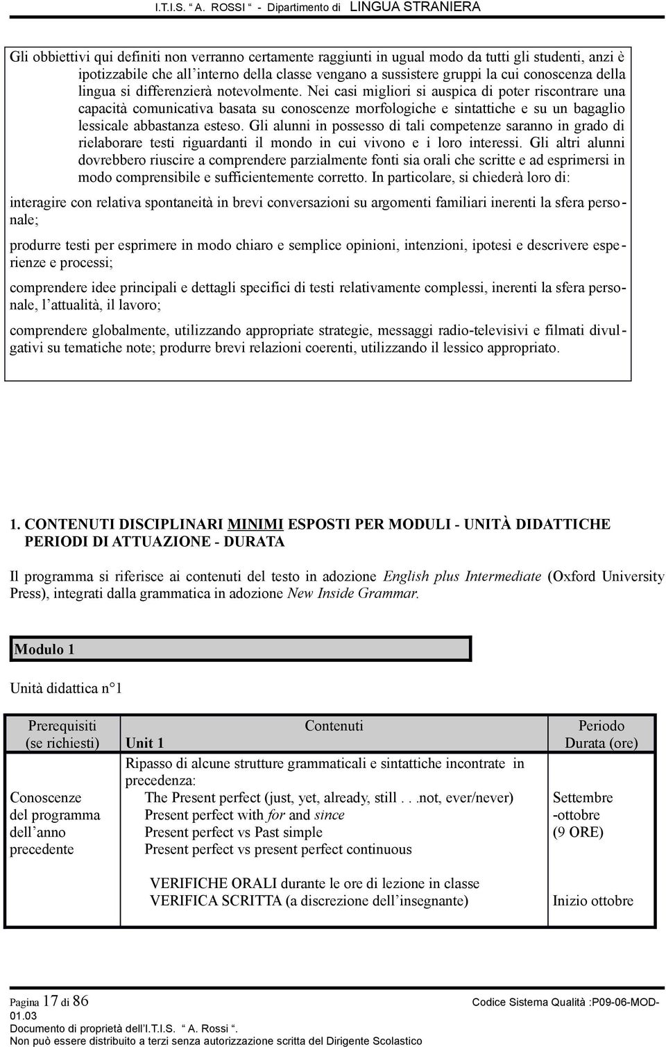 Nei casi migliori si auspica di poter riscontrare una capacità comunicativa basata su conoscenze morfologiche e sintattiche e su un bagaglio lessicale abbastanza esteso.