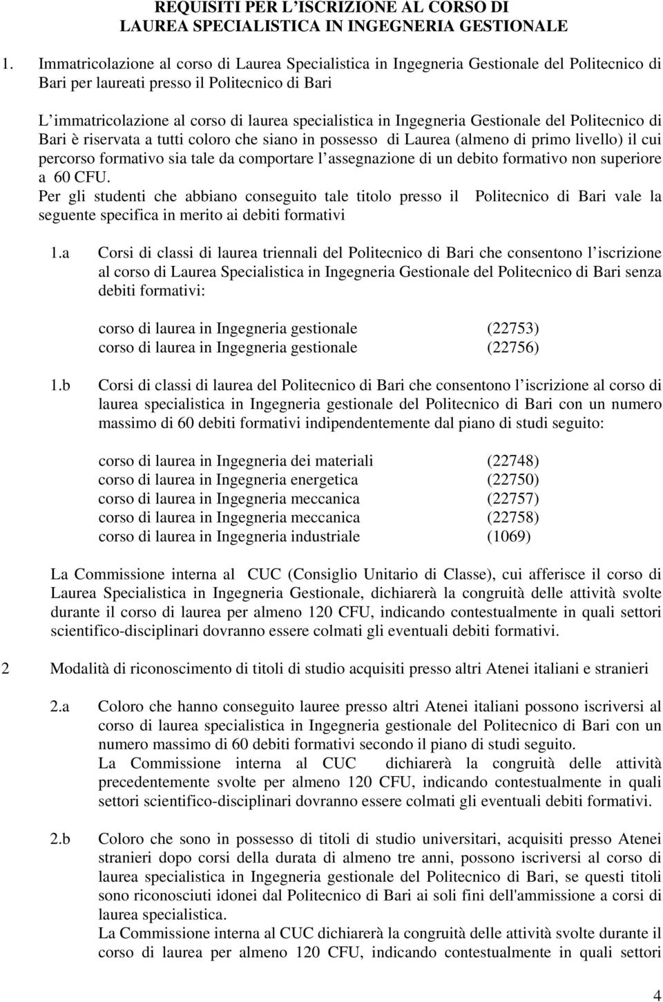 Ingegneria Gestionale del Politecnico di Bari è riservata a tutti coloro che siano in possesso di Laurea (almeno di primo livello) il cui percorso formativo sia tale da comportare l assegnazione di