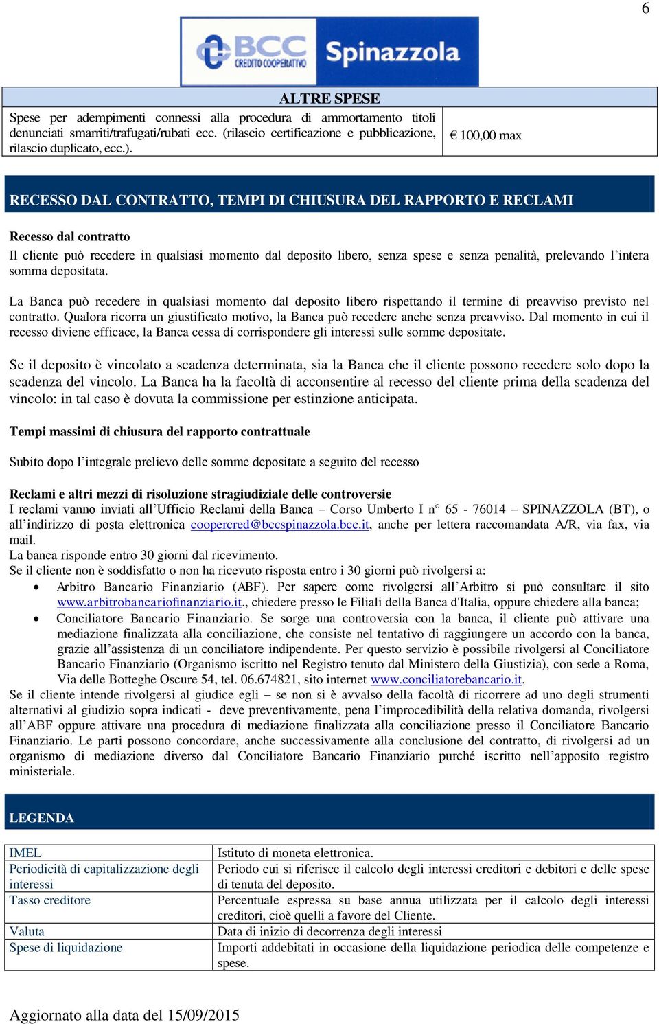 prelevando l intera somma depositata. La Banca può recedere in qualsiasi momento dal deposito libero rispettando il termine di preavviso previsto nel contratto.