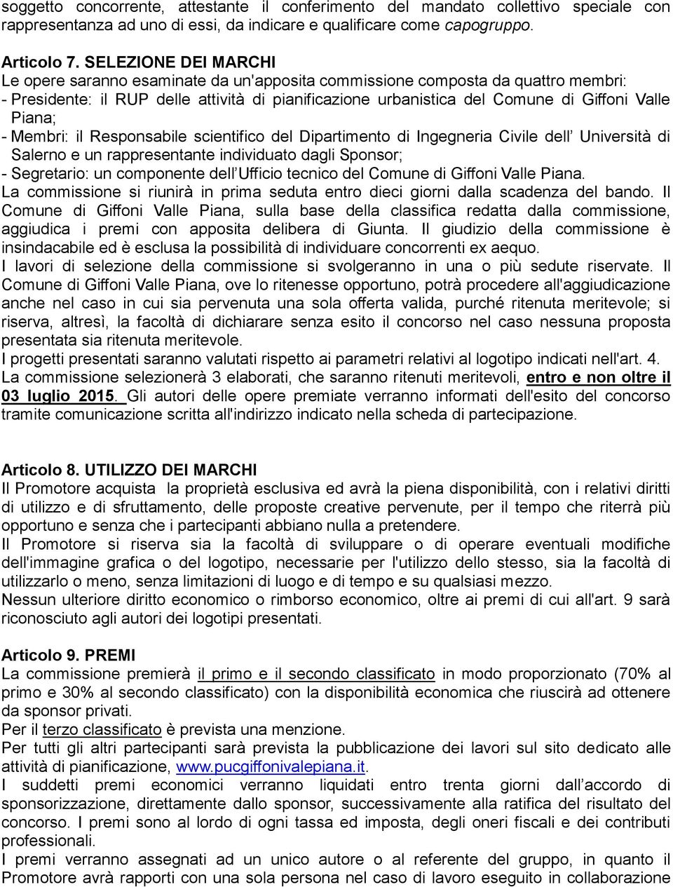 Piana; - Membri: il Responsabile scientifico del Dipartimento di Ingegneria Civile dell Università di Salerno e un rappresentante individuato dagli Sponsor; - Segretario: un componente dell Ufficio