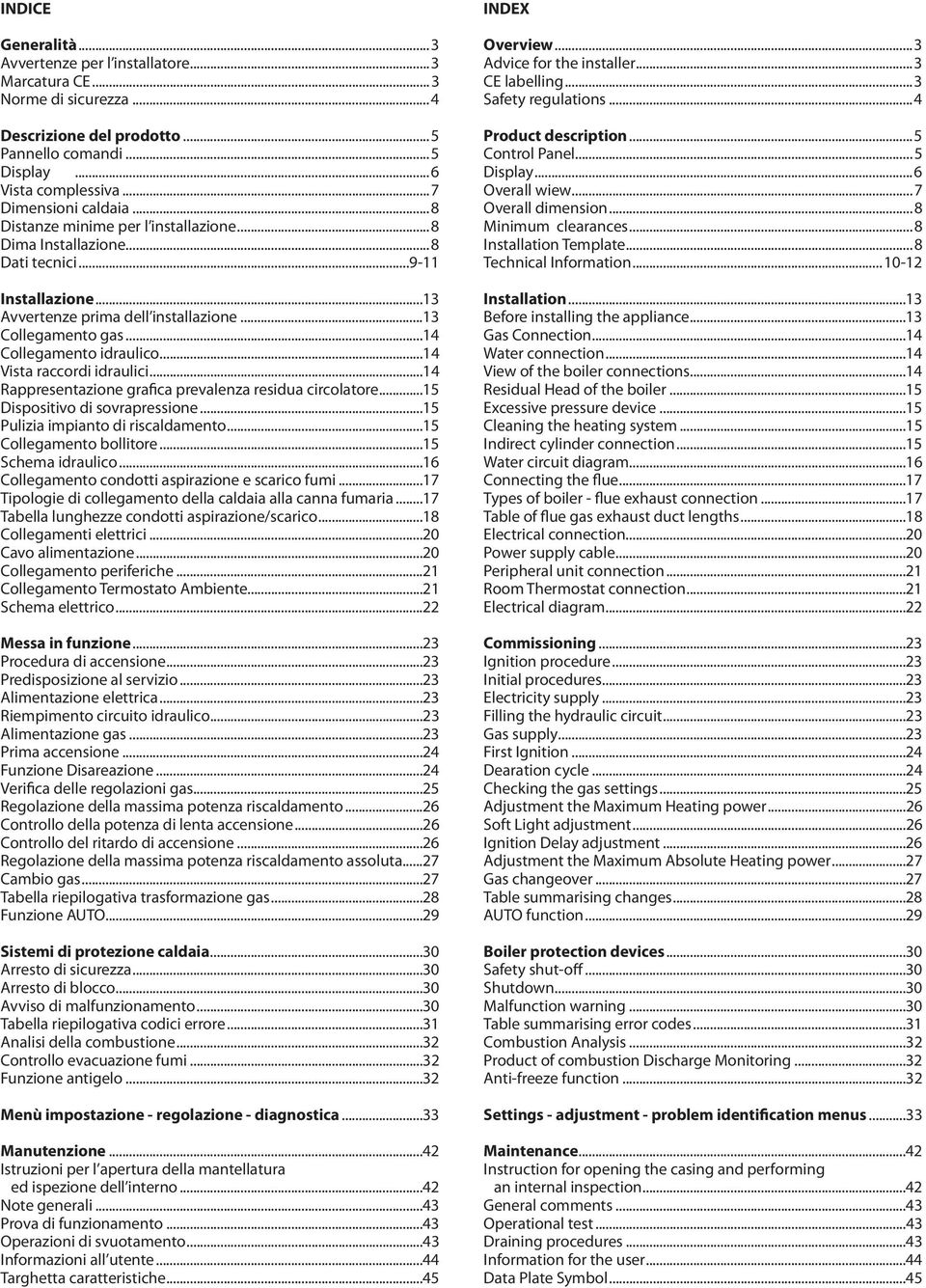 ..4 Vista raccordi idraulici...4 Rappresentazione grafica prevalenza residua circolatore...5 Dispositivo di sovrapressione...5 Pulizia impianto di riscaldamento...5 Collegamento bollitore.