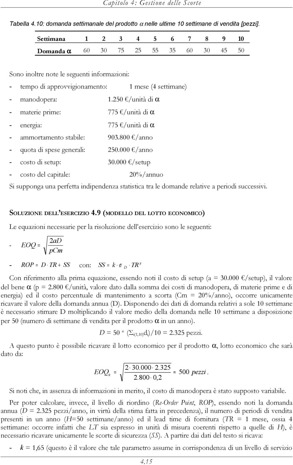 50 /unità di α - materie prime: 775 /unità di α - energia: 775 /unità di α - ammortamento stabile: 903.800 /anno - quota di spese generali: 50.000 /anno - costo di setup: 30.