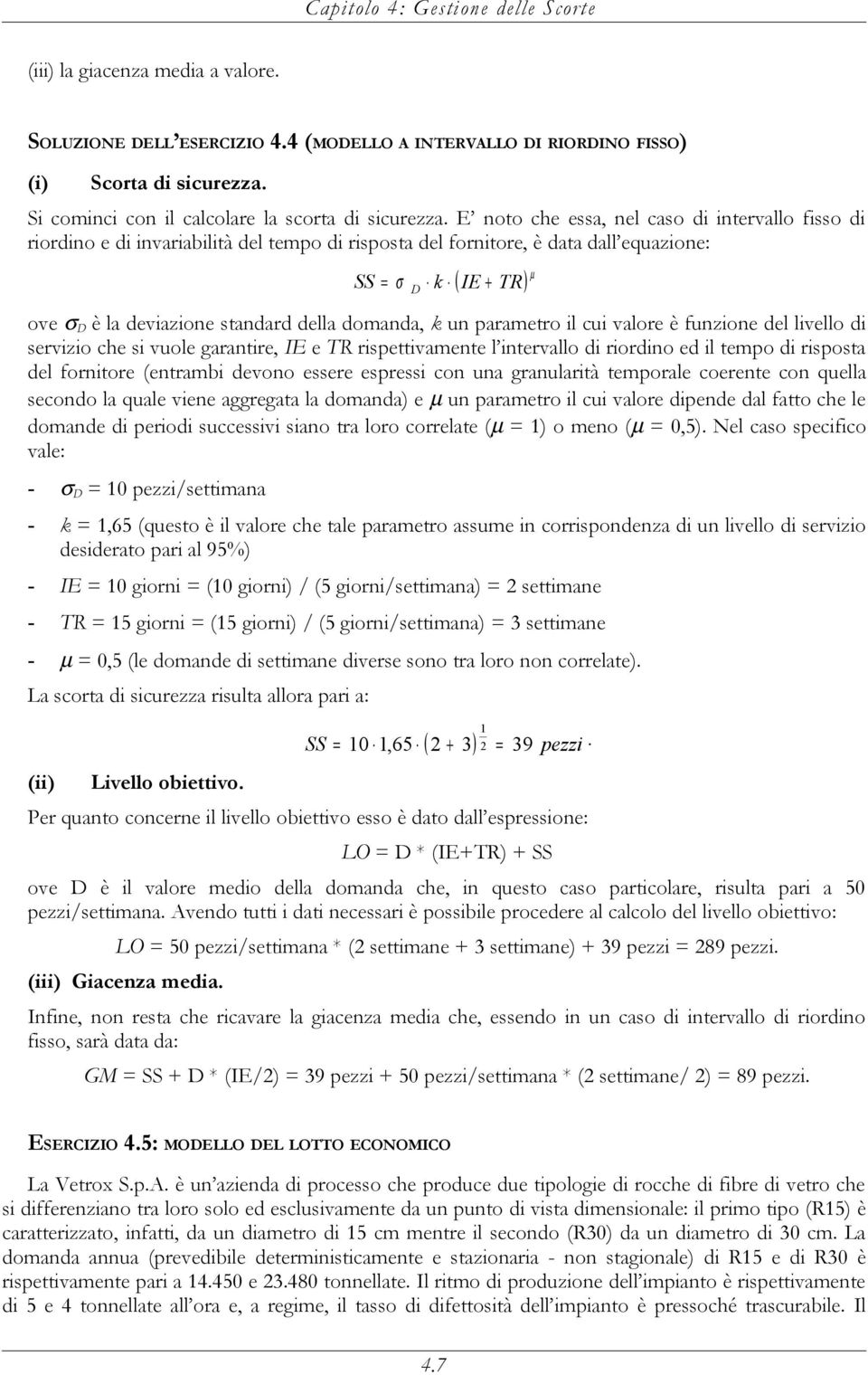 domanda, k un parametro il cui valore è funzione del livello di servizio che si vuole garantire, IE e TR rispettivamente l intervallo di riordino ed il tempo di risposta del fornitore (entrambi