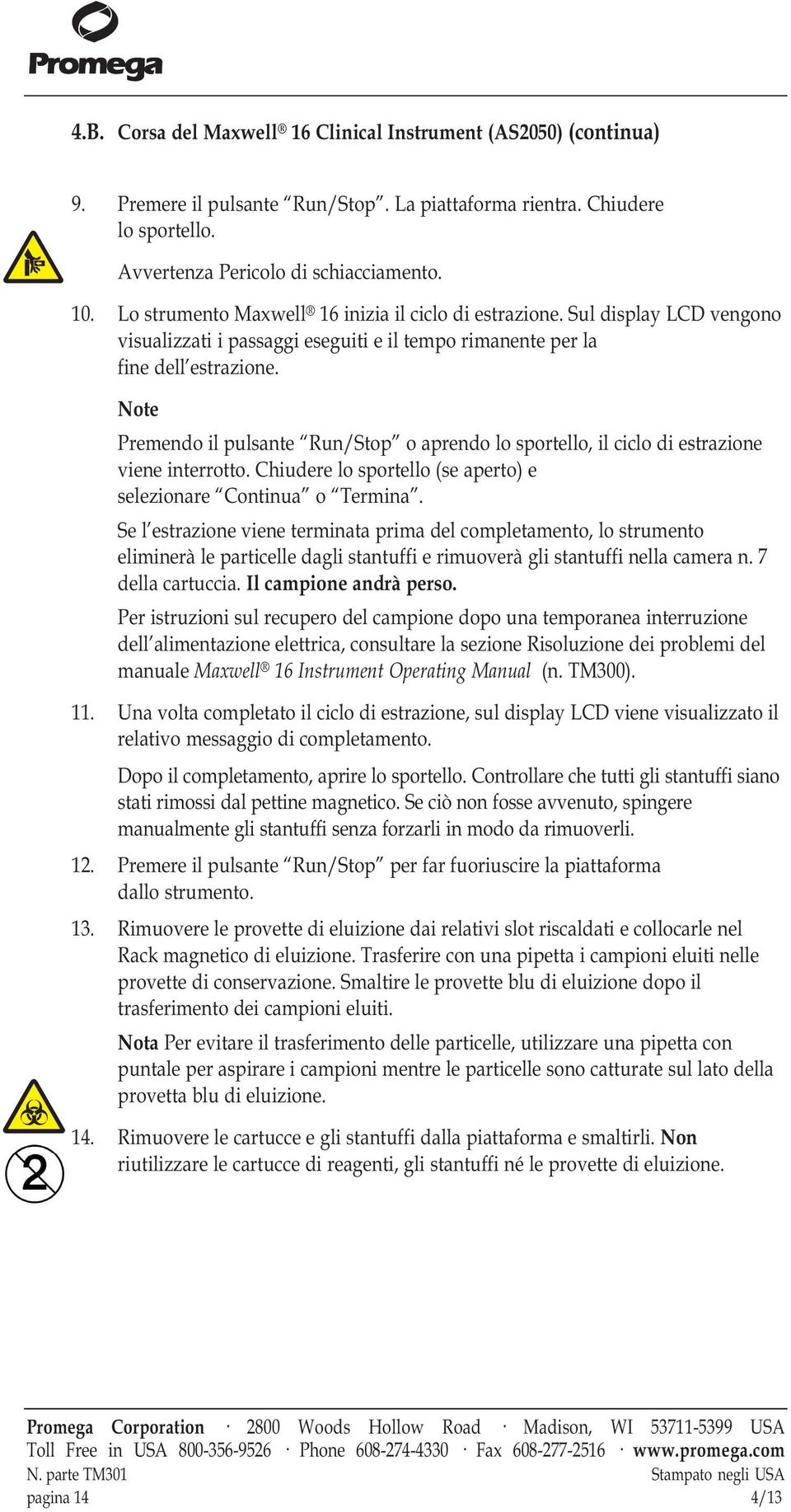 Note Premendo il pulsante Run/Stop o aprendo lo sportello, il ciclo di estrazione viene interrotto. Chiudere lo sportello (se aperto) e selezionare Continua o Termina.