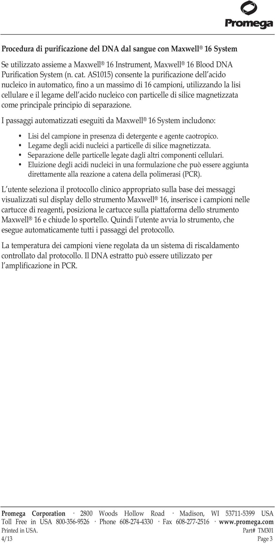 magnetizzata come principale principio di separazione. I passaggi automatizzati eseguiti da Maxwell 16 System includono: Lisi del campione in presenza di detergente e agente caotropico.