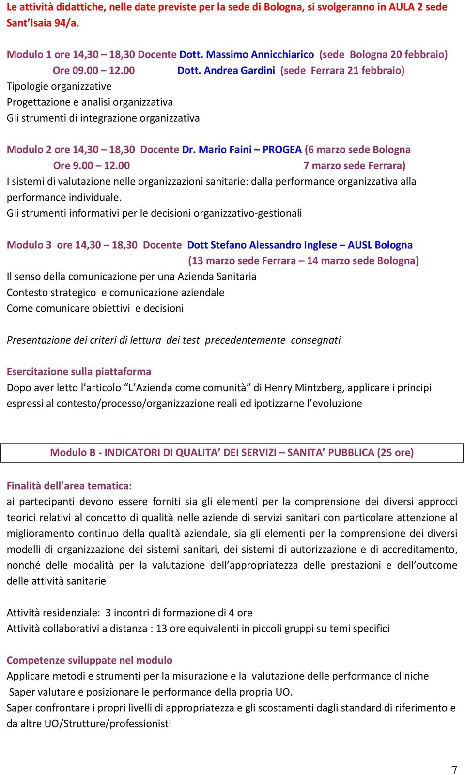 Andrea Gardini (sede Ferrara 21 febbraio) Tipologie organizzative Progettazione e analisi organizzativa Gli strumenti di integrazione organizzativa Modulo 2 ore 14,30 18,30 Docente Dr.
