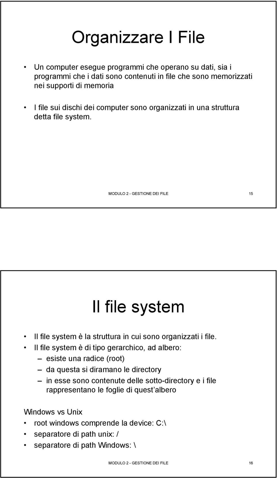 MODULO 2 - GESTIONE DEI FILE 15 Il file system Il file system è la struttura in cui sono organizzati i file.