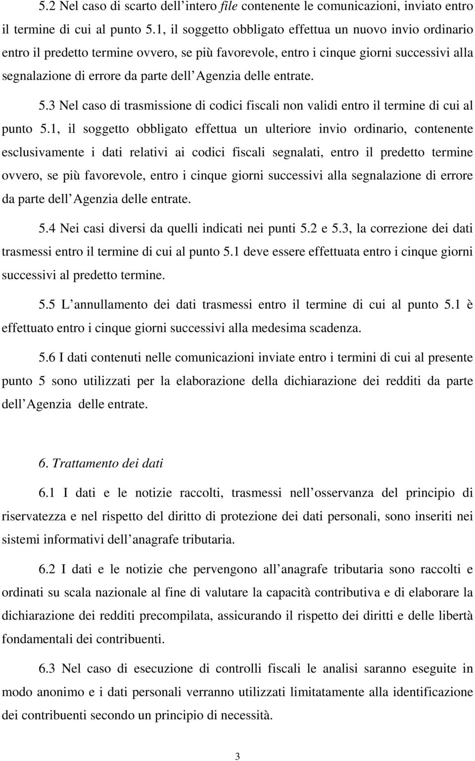 delle entrate. 5.3 Nel caso di trasmissione di codici fiscali non validi entro il termine di cui al punto 5.