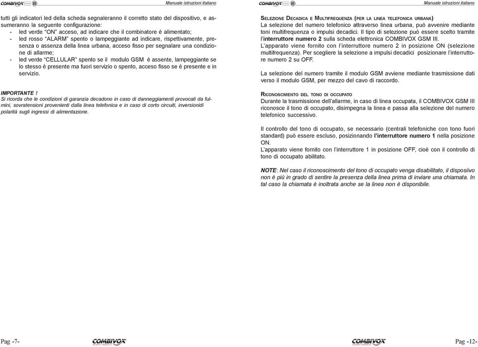 condizione di allarme; - led verde CELLULAR spento se il modulo GSM è assente, lampeggiante se lo stesso è presente ma fuori servizio o spento, acceso fisso se è presente e in servizio. IMPORTANTE!