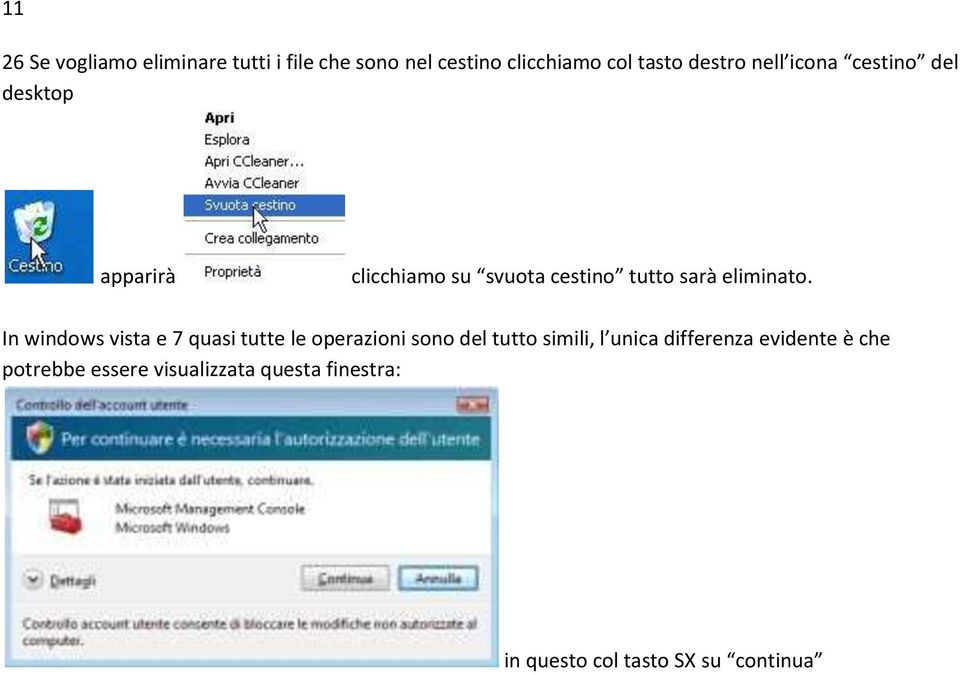 In windows vista e 7 quasi tutte le operazioni sono del tutto simili, l unica differenza