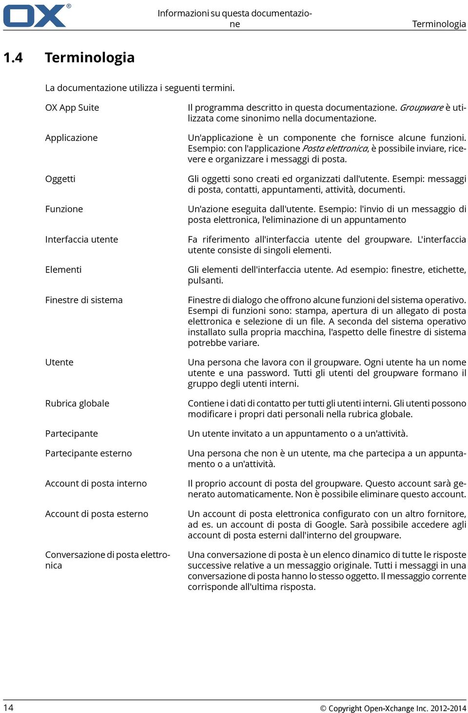 Conversazione di posta elettronica Il programma descritto in questa documentazione. Groupware è utilizzata come sinonimo nella documentazione.