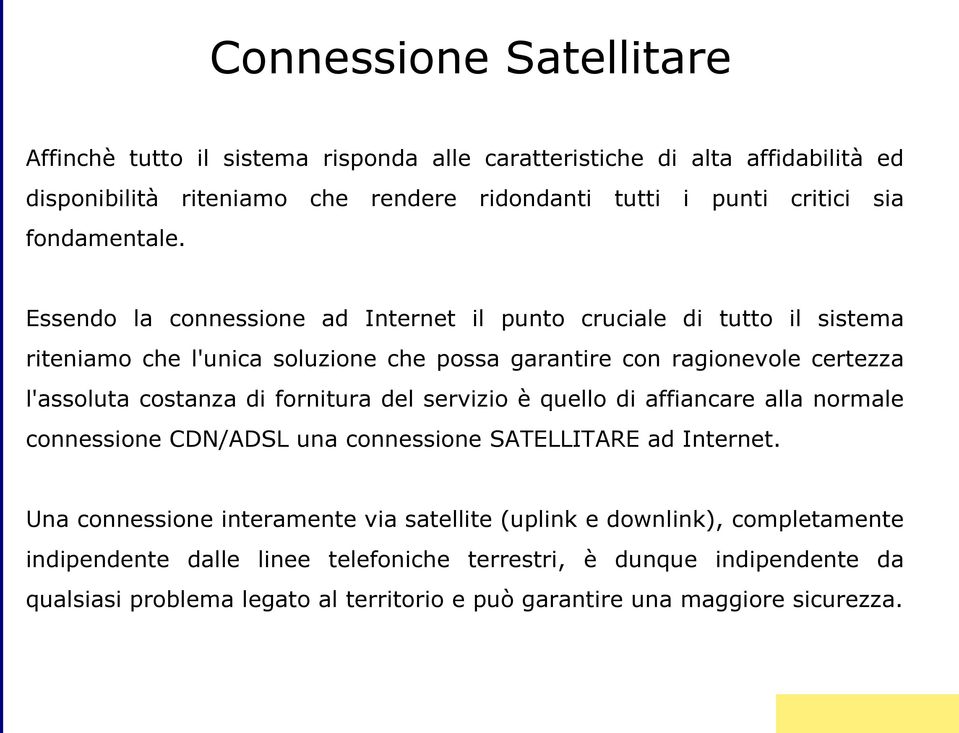 Essendo la connessione ad Internet il punto cruciale di tutto il sistema riteniamo che l'unica soluzione che possa garantire con ragionevole certezza l'assoluta costanza di