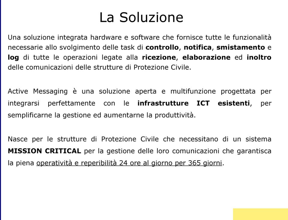 Active Messaging è una soluzione aperta e multifunzione progettata per integrarsi perfettamente con le infrastrutture ICT esistenti, per semplificarne la gestione ed aumentarne