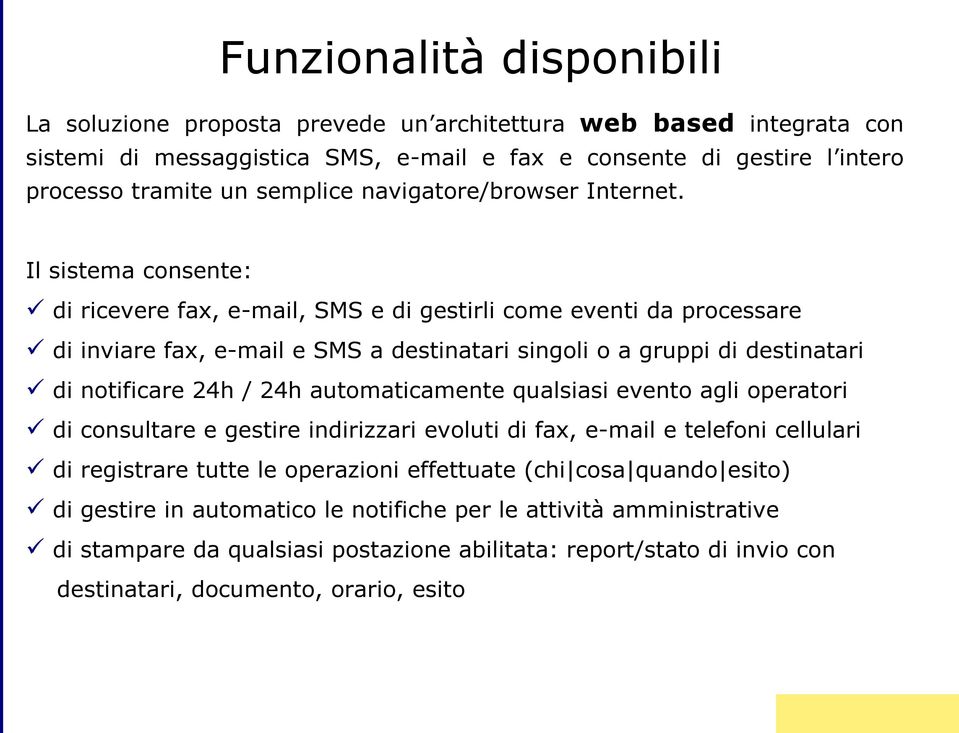 Il sistema consente: di ricevere fax, e-mail, e di gestirli come eventi da processare di inviare fax, e-mail e a destinatari singoli o a gruppi di destinatari di notificare 24h / 24h