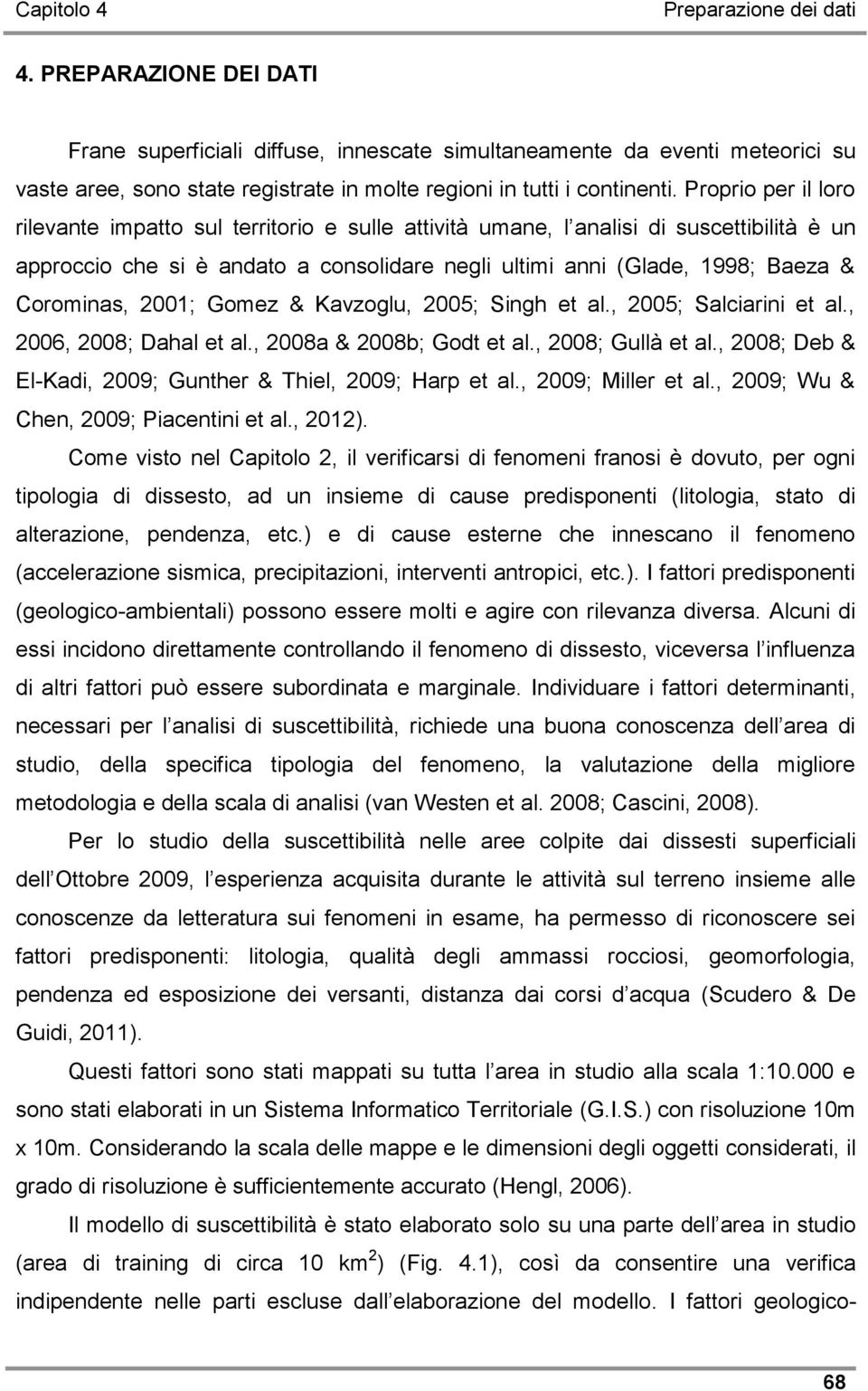 Corominas, 2001; Gomez & Kavzoglu, 2005; Singh et al., 2005; Salciarini et al., 2006, 2008; Dahal et al., 2008a & 2008b; Godt et al., 2008; Gullà et al.