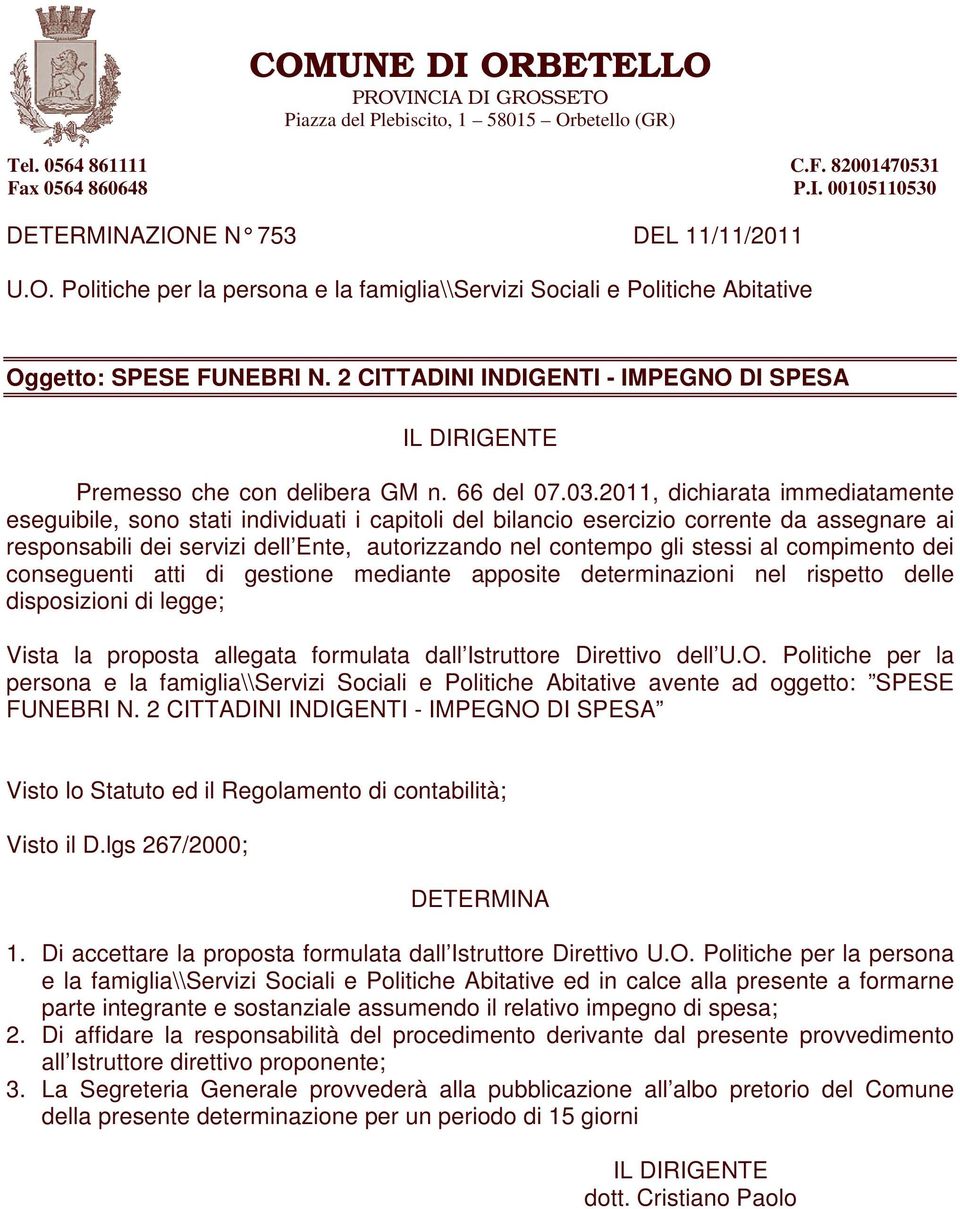 2011, dichiarata immediatamente eseguibile, sono stati individuati i capitoli del bilancio esercizio corrente da assegnare ai responsabili dei servizi dell Ente, autorizzando nel contempo gli stessi