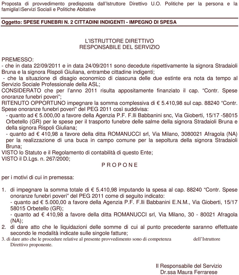 rispettivamente la signora Stradaioli Bruna e la signora Rispoli Giuliana, entrambe cittadine indigenti; - che la situazione di disagio economico di ciascuna delle due estinte era nota da tempo al