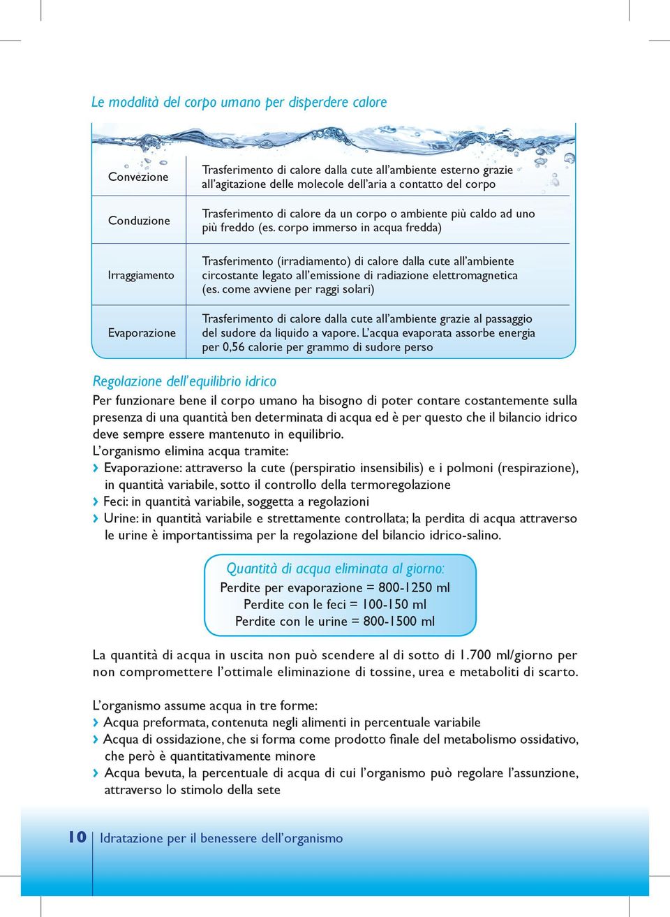 corpo immerso in acqua fredda) Trasferimento (irradiamento) di calore dalla cute all ambiente circostante legato all emissione di radiazione elettromagnetica (es.