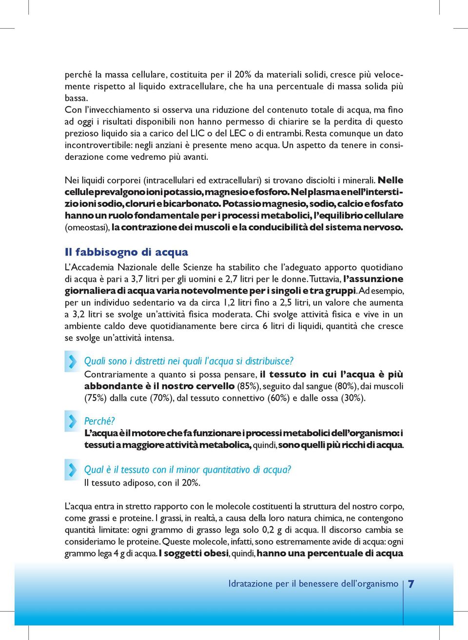 carico del LIC o del LEC o di entrambi. Resta comunque un dato incontrovertibile: negli anziani è presente meno acqua. Un aspetto da tenere in considerazione come vedremo più avanti.