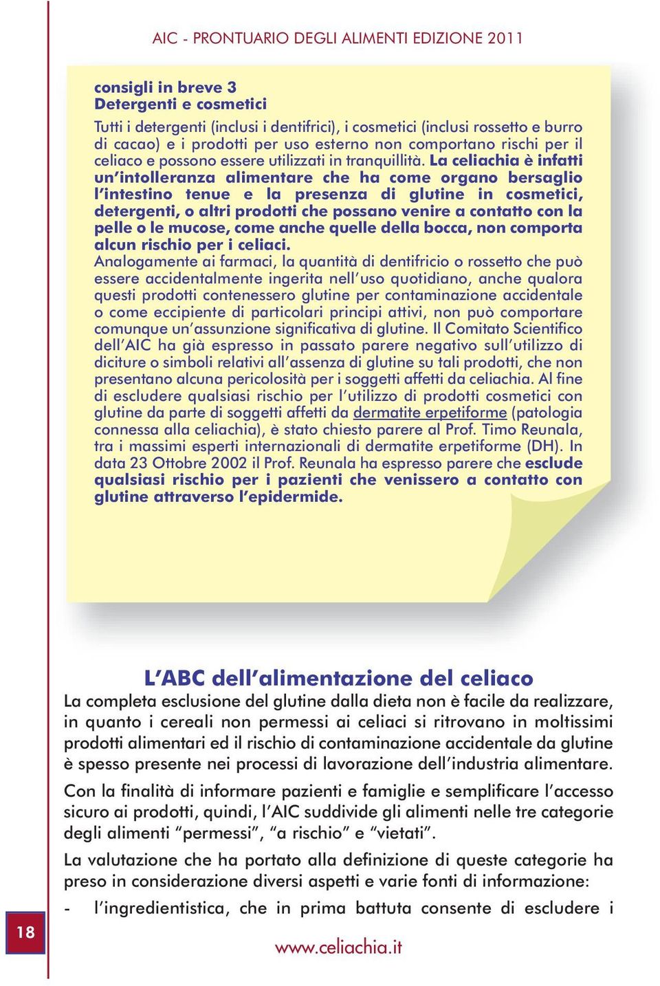 La celiachia è infatti un intolleranza alimentare che ha come organo bersaglio l intestino tenue e la presenza di glutine in cosmetici, detergenti, o altri prodotti che possano venire a contatto con