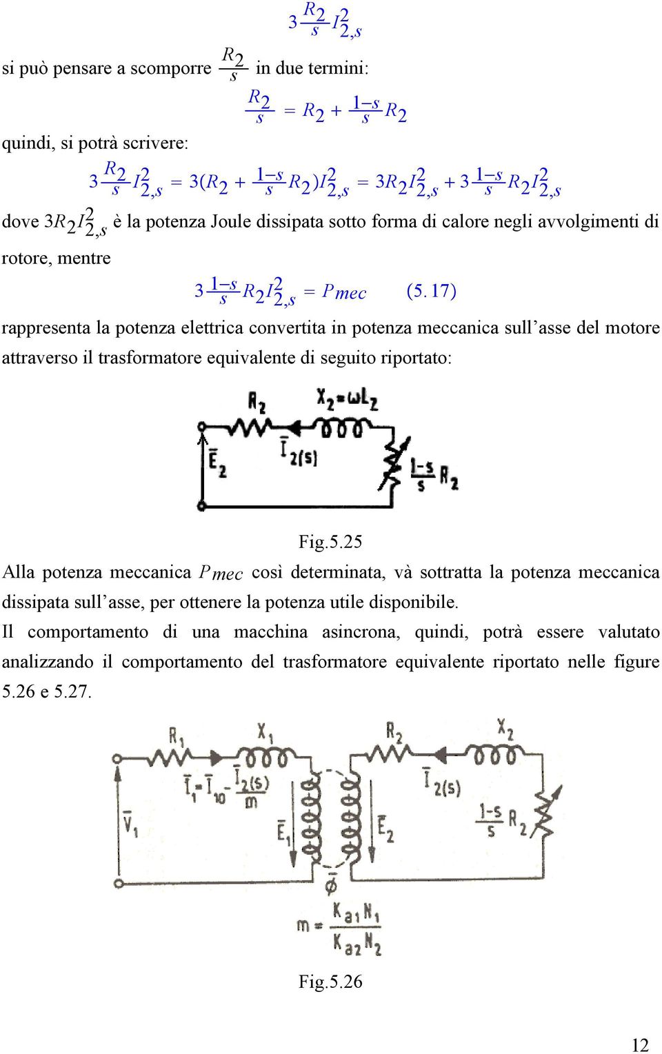 17 rappresenta la potenza elettrica convertita in potenza meccanica sull asse del motore attraverso il trasformatore equivalente di seguito riportato: Fig.5.