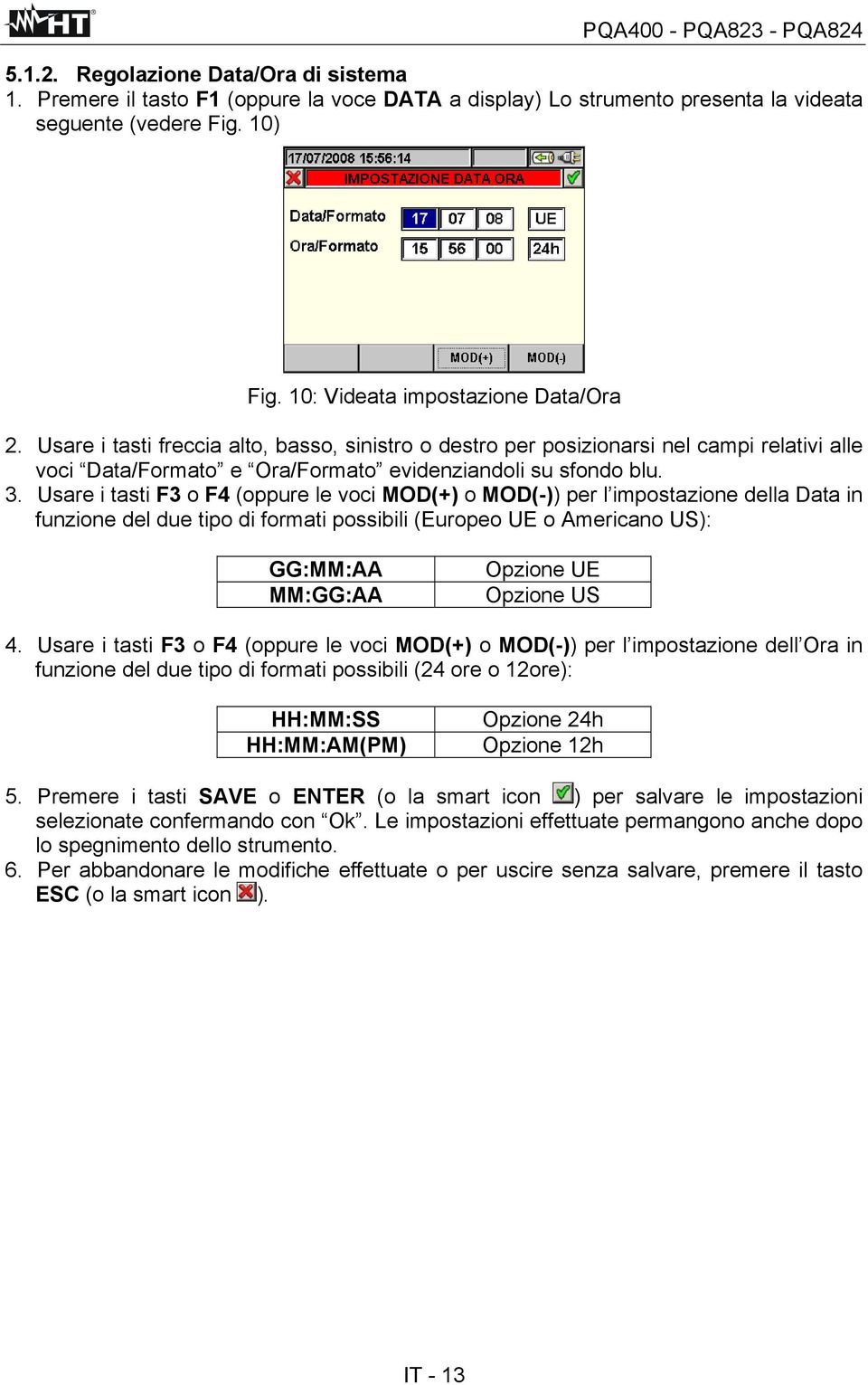 Usare i tasti F3 o F4 (oppure le voci MOD(+) o MOD(-)) per l impostazione della Data in funzione del due tipo di formati possibili (Europeo UE o Americano US): GG:MM:AA MM:GG:AA Opzione UE Opzione US