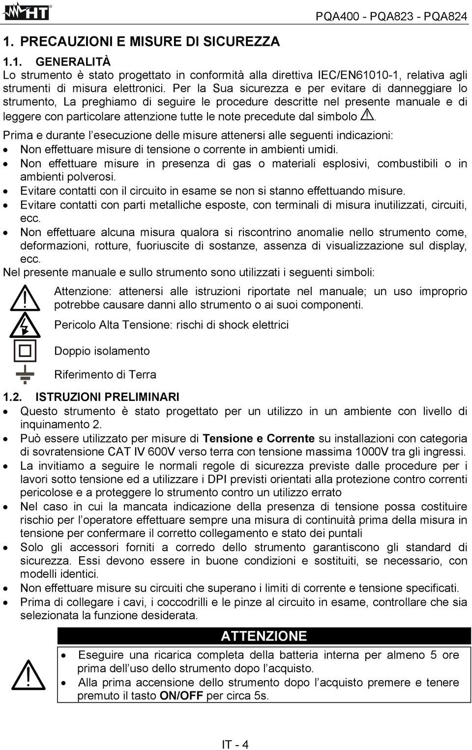 simbolo. Prima e durante l esecuzione delle misure attenersi alle seguenti indicazioni: Non effettuare misure di tensione o corrente in ambienti umidi.