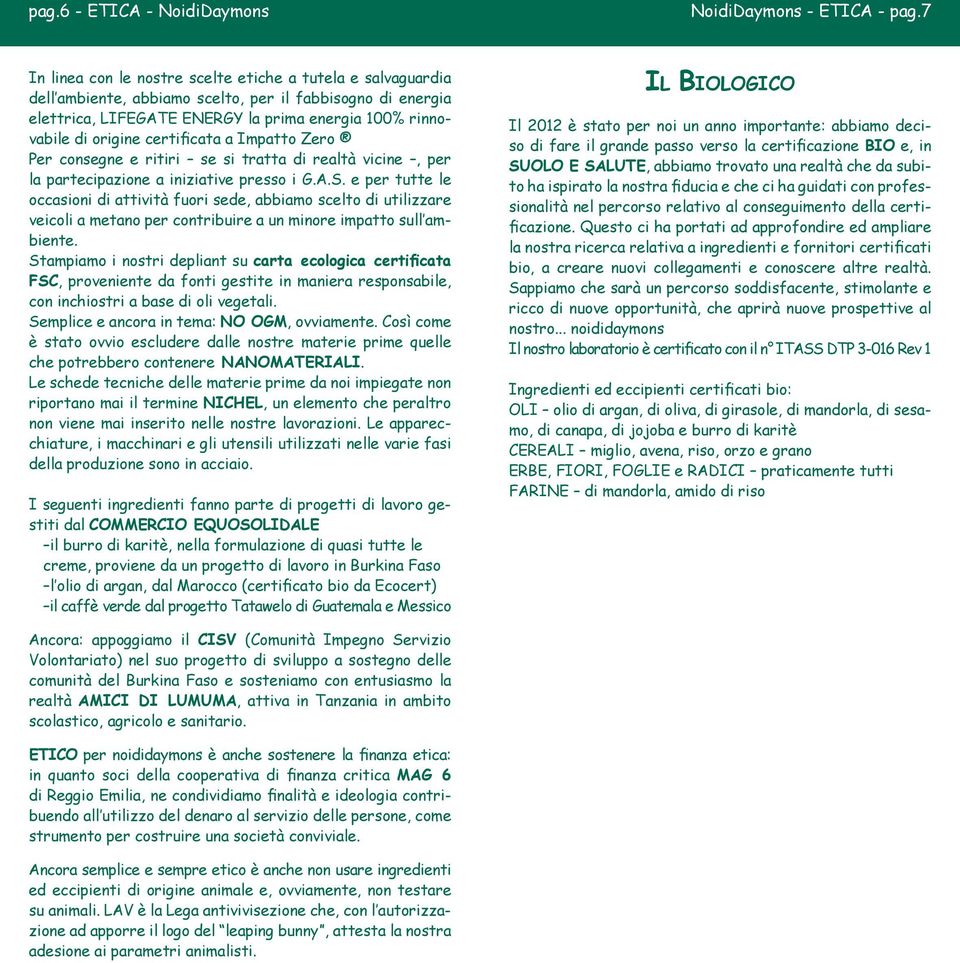 certificata a Impatto Zero Per consegne e ritiri se si tratta di realtà vicine, per la partecipazione a iniziative presso i G.A.S.