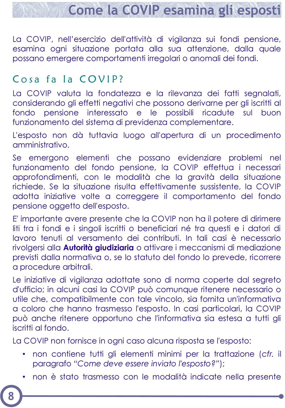 La COVIP valuta la fondatezza e la rilevanza dei fatti segnalati, considerando gli effetti negativi che possono derivarne per gli iscritti al fondo pensione interessato e le possibili ricadute sul