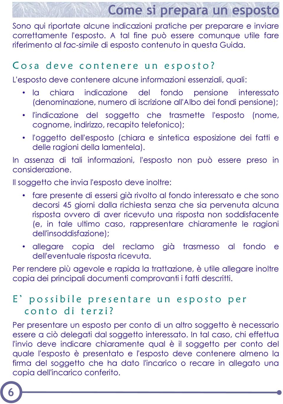 L'esposto deve contenere alcune informazioni essenziali, quali: la chiara indicazione del fondo pensione interessato (denominazione, numero di iscrizione all'albo dei fondi pensione); l'indicazione