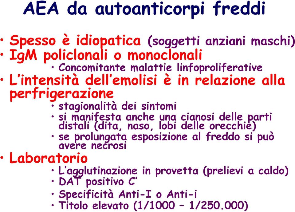 cianosi delle parti distali (dita, naso, lobi delle orecchie) se prolungata esposizione al freddo si può avere necrosi