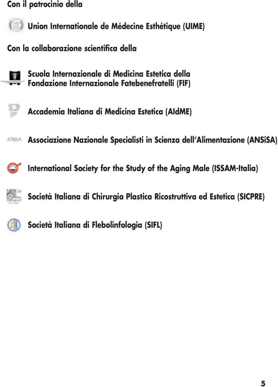 Medicina Estetica (AIdME) Associazione Nazionale Specialisti in Scienza dell Alimentazione (ANSiSA) International Society for the Study of