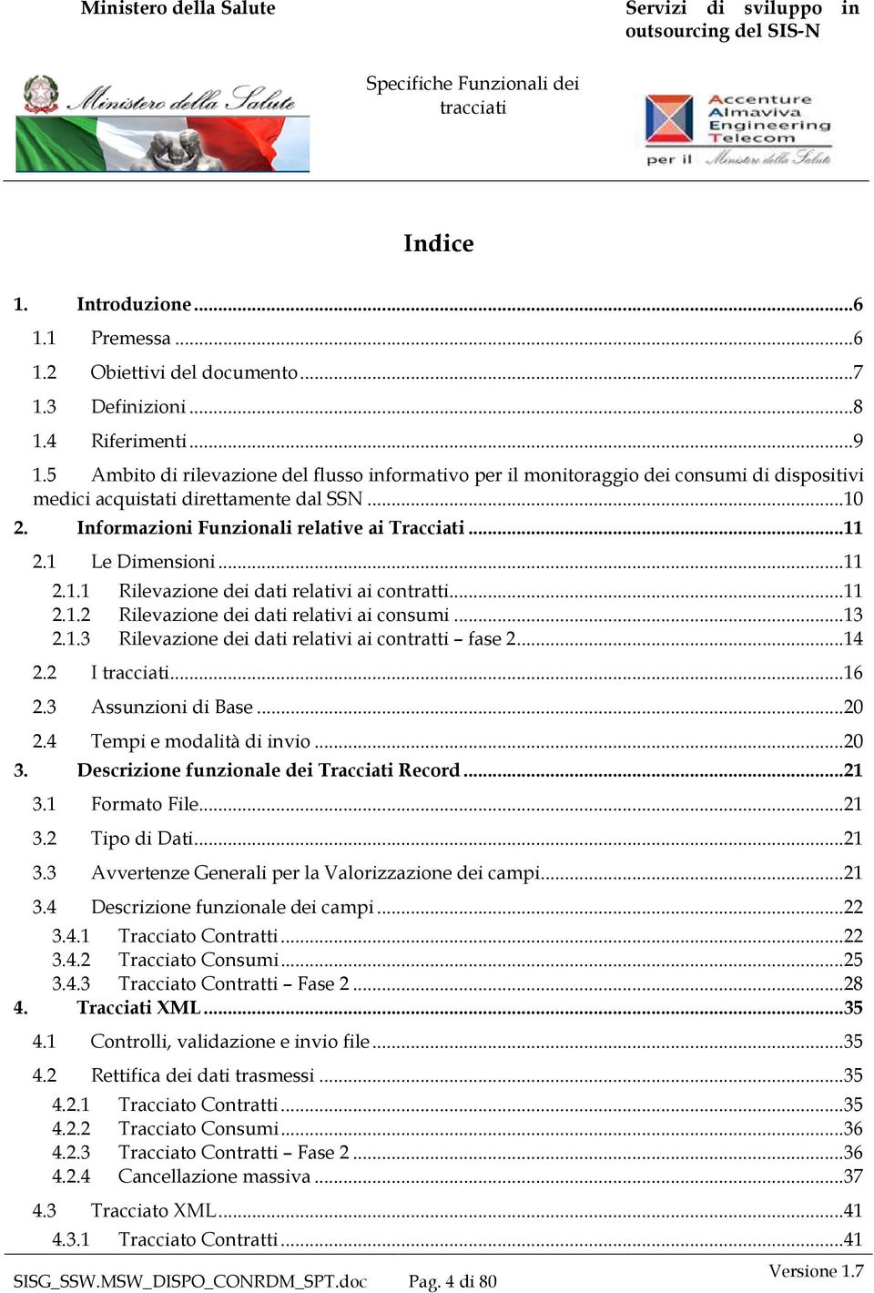 1 Le Dimensioni...11 2.1.1 Rilevazione dei dati relativi ai contratti...11 2.1.2 Rilevazione dei dati relativi ai consumi...13 2.1.3 Rilevazione dei dati relativi ai contratti fase 2...14 2.2 I...16 2.