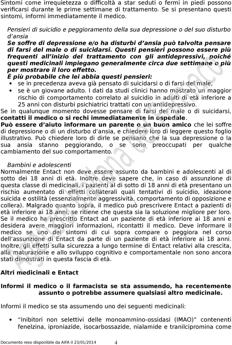 Questi pensieri possono essere più frequenti all inizio del trattamento con gli antidepressivi, poiché questi medicinali impiegano generalmente circa due settimane o più per mostrare il loro effetto.